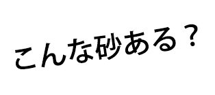 こんな砂ある？